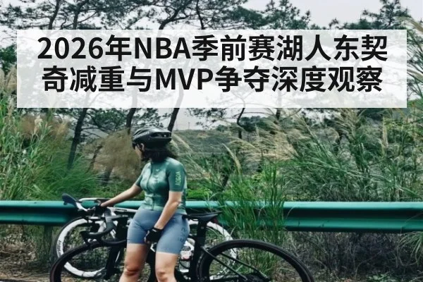 2026年NBA季前赛湖人东契奇减重与MVP争夺深度观察